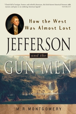 Jefferson and the Gun-Men: How the West Was Almost Lost by Montgomery, M. R.