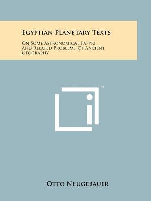 Egyptian Planetary Texts: On Some Astronomical Papyri And Related Problems Of Ancient Geography by Neugebauer, Otto