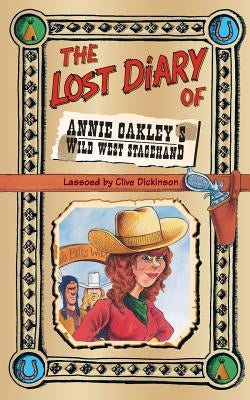 The Lost Diary of Annie Oakley's Wild West Stagehand by Dickinson, Clive