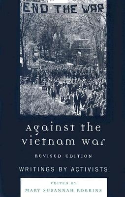 Against the Vietnam War: Writings by Activists, Revised Edition by Robbins, Mary Susannah