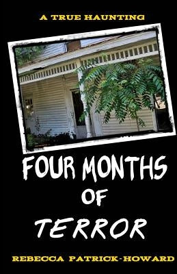 Four Months of Terror: The True Story of a Family's Haunting by Patrick-Howard, Rebecca