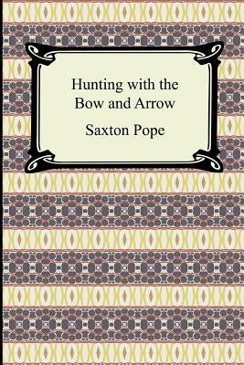 Hunting with the Bow and Arrow by Pope, Saxton