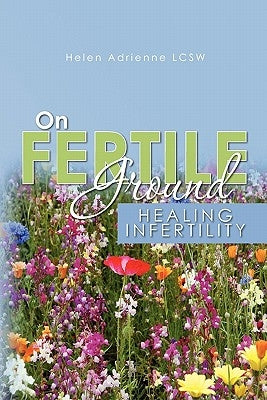 On Fertile Ground: Healing Infertility by Adrienne Lcsw, Helen