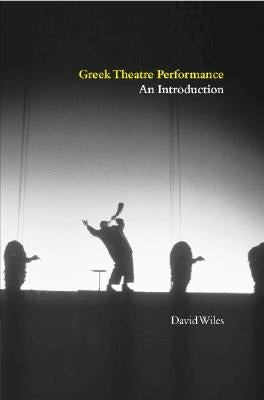 Greek Theatre Performance: An Introduction by Wiles, David