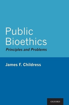 Public Bioethics: Principles and Problems by Childress, James F.