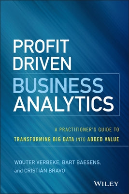 Profit Driven Business Analytics: A Practitioner's Guide to Transforming Big Data Into Added Value by Verbeke, Wouter