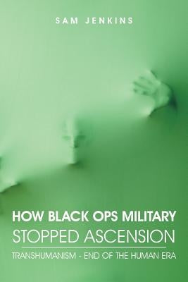 How Black Ops Military Stopped Ascension: Transhumanism - End of the Human Era by Jenkins, Sam
