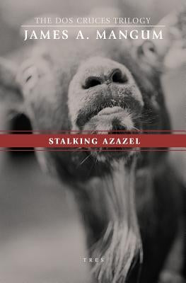 Stalking Azazel: Libro Tres of The Dos Cruces Trilogy by Mangum, James a.