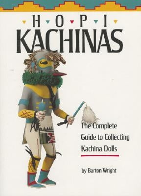 Hopi Kachinas: The Complete Guide to Collecting Kachina Dolls by Wright, Barton