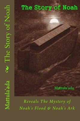 The Story of Noah: Reveals The Mystery of Noah's Flood & Noah's Ark by Lo MS, Nazaruddin