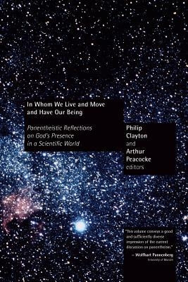 In Whom We Live and Move and Have Our Being: Panentheistic Reflections on God's Presence in a Scientific World by Clayton, Philip