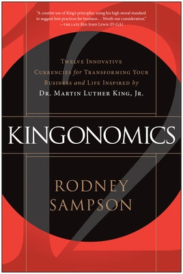 Kingonomics: Twelve Innovative Currencies for Transforming Your Business and Life Inspired by Dr. Martin Luther King Jr. by Sampson, Rodney