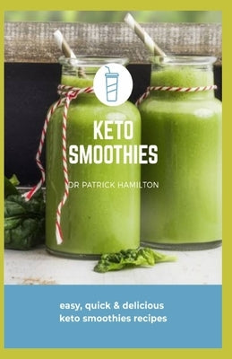 Keto Smoothies: easy, quick and delicious keto smoothies recipes by Hamilton, Patrick