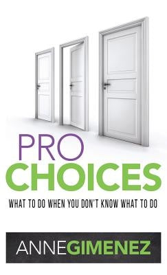 Pro Choices: What to Do When You Don't Know What to Do by Gimenez, Anne
