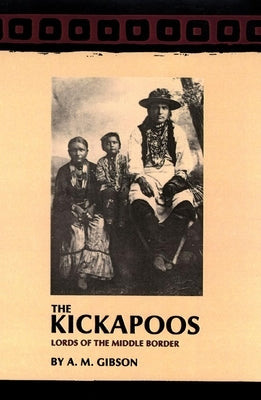 The Kickapoos: Lords of the Middle Border by Gibson, A. M.