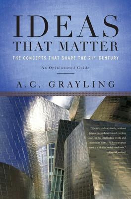 Ideas That Matter by Grayling, A. C.
