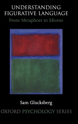 Understanding Figurative Language: From Metaphor to Idioms by Glucksberg, Sam