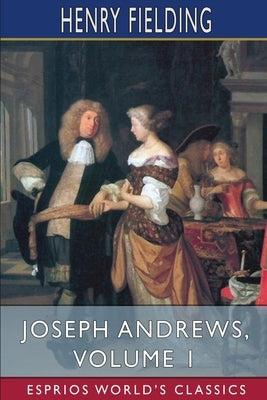 Joseph Andrews, Volume 1 (Esprios Classics): Edited by George Saintsbury by Fielding, Henry