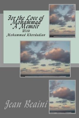 For the Love of Mohammad A Memoir: With Mohammad Khordadian by Newman, Kerry