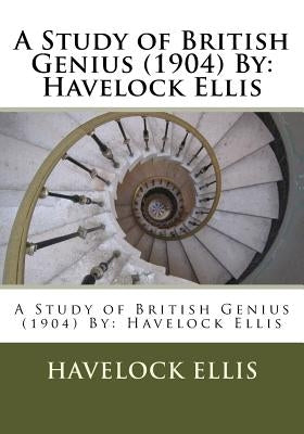 A Study of British Genius (1904) By: Havelock Ellis by Ellis, Havelock