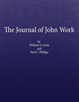 The Journal of John Work: A Chief-Trader of the Hudson's Bay Co. During His Expedition from Vancouver to the Flatheads and Blackfeet of the Paci by Lewis, William S.