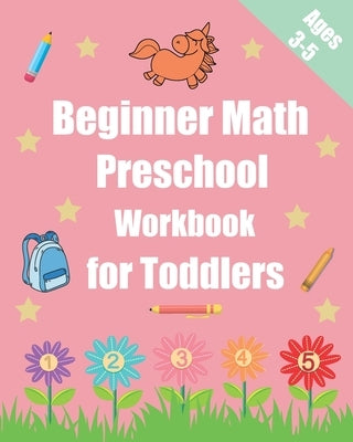 Beginner Math Preschool Workbook for Toddlers Ages 3-5: Preschool Math Workbook Learning Book with Numbers Tracing (1,2,3,4 and 5) Matching, counting by Publisher, Fallis