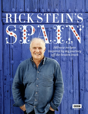 Rick Stein's Spain: 140 New Recipes Inspired by My Journey Off the Beaten Track by Stein, Rick