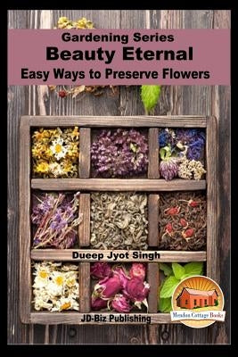 Beauty Eternal - Easy Ways to Preserve Flowers by Davidson, John