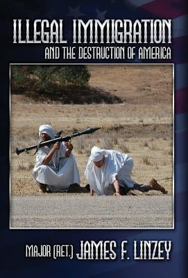 Illegal Immigration and the Destruction of America by Linzey, James F.