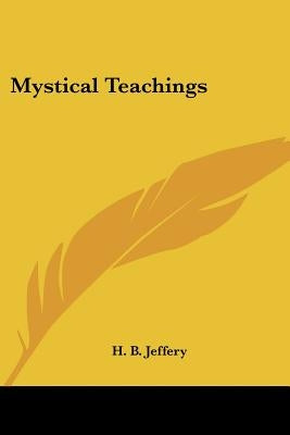 Mystical Teachings by Jeffery, H. B.