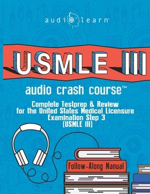 USMLE 3 Audio Crash Course: Complete Test Prep and Review for the United States Medical Licensure Examination Step 3 (USMLE III) by Content Team, Audiolearn Medical