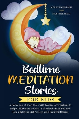 Bedtime Meditation Stories for Kids: A Collection of Short Tales with Positive Affirmations to Help Children & Toddlers Fall Asleep Fast in Bed and Ha by Relaxing, Daisy