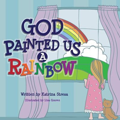 God Painted Us a Rainbow by Streza, Katrina