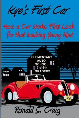 Kye's First Car: How a car works, a first look for inquiring young minds by Craig, Ronald S.