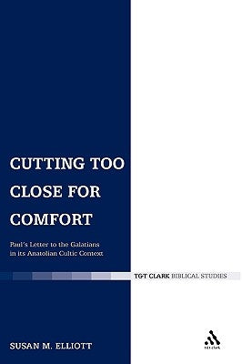 Cutting Too Close for Comfort: Paul's Letter to the Galatians in Its Anatolian Cultic Context by Elliott, Susan M.