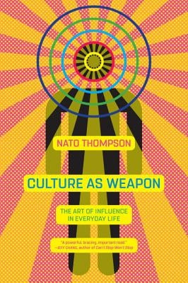 Culture as Weapon: The Art of Influence in Everyday Life by Thompson, Nato