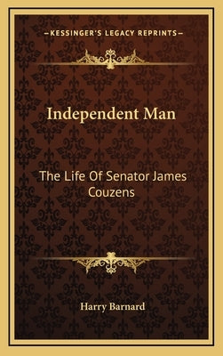 Independent Man: The Life Of Senator James Couzens by Barnard, Harry