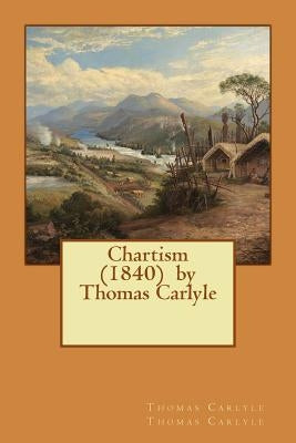 Chartism (1840) by Thomas Carlyle by Thomas Carlyle, Thomas Carlyle