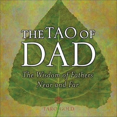 The Tao of Dad: The Wisdom of Fathers Near and Far by Gold, Taro
