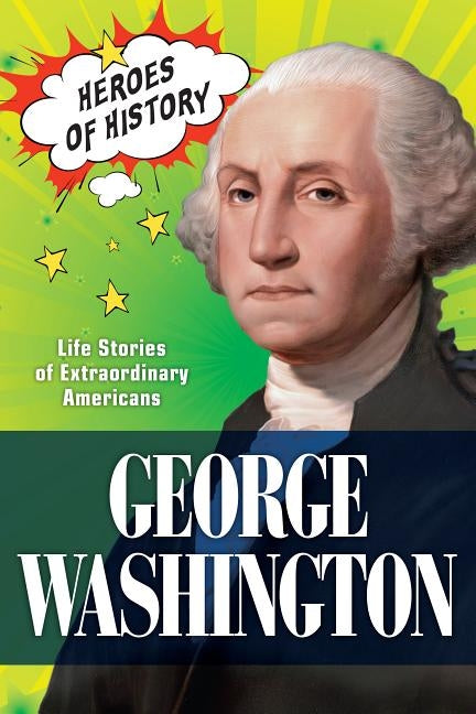 George Washington: Life Stories of Extraordinary Americans by The Editors of Time