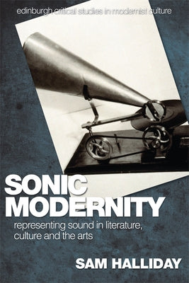 Sonic Modernity: Representing Sound in Literature, Culture and the Arts by Halliday, Sam