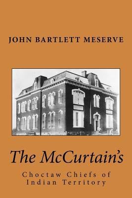 The McCurtain's: Choctaw Chiefs of Indian Territory by Meserve, John Bartlett
