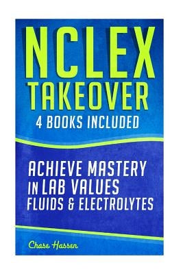 NCLEX Takeover: Achieve Mastery in Lab Values & Fluids & Electrolytes (4 Book Boxset) by Hassen, Chase