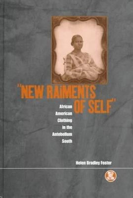 'New Raiments of Self': African American Clothing in the Antebellum South by Foster, Helen Bradley