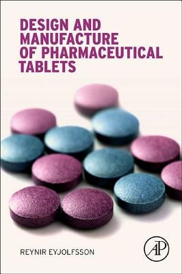 Design and Manufacture of Pharmaceutical Tablets by Eyjolfsson, Reynir