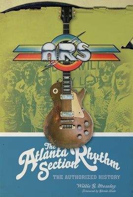 The Atlanta Rhythm Section: The Authorized History by Moseley, Willie G.