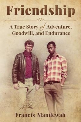 Friendship: A True Story of Adventure, Goodwill, and Endurance by Mandewah, Francis