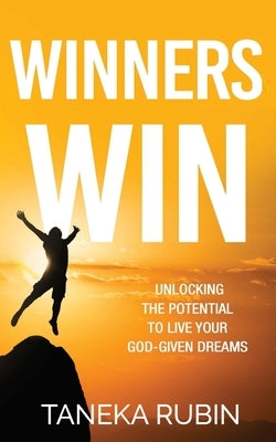 Winners Win: Unlocking The Potential To Live Your God-Given Dreams by Rubin, Taneka