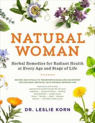 Natural Woman: Herbal Remedies for Radiant Health at Every Age and Stage of Life by Korn, Leslie