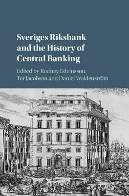 Sveriges Riksbank and the History of Central Banking by Edvinsson, Rodney